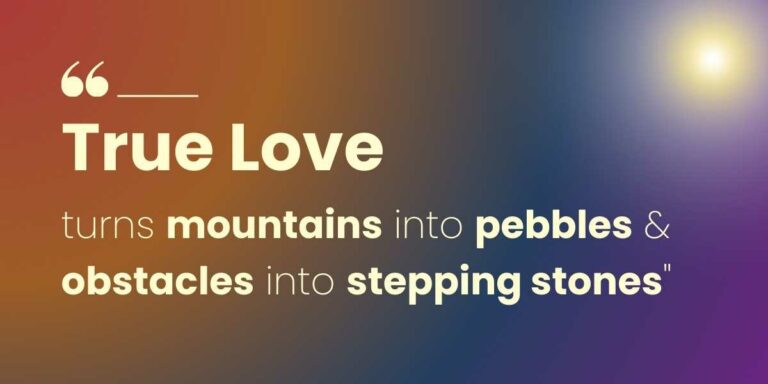 True love turns mountains into pebbles and obstacles into stepping stones
