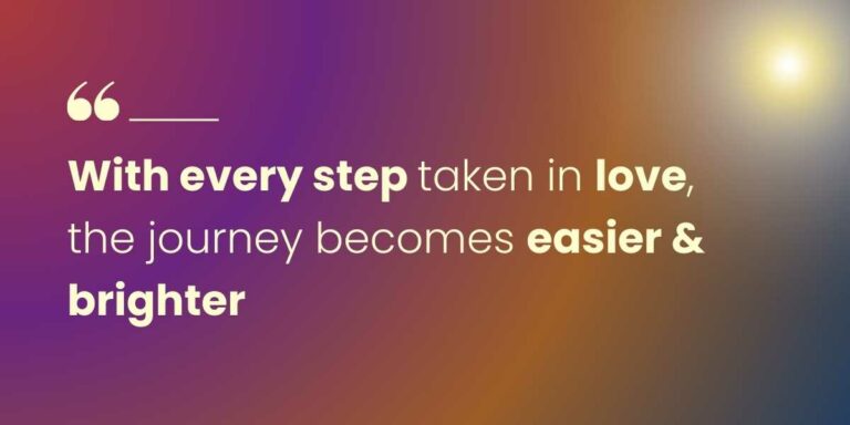With every step taken in love, the journey becomes easier and brighter