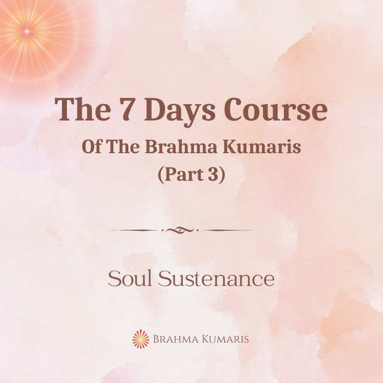 The 7 Days Course Of The Brahma Kumaris (Part 3)