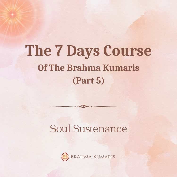 The 7 Days Course Of The Brahma Kumaris (Part 5)