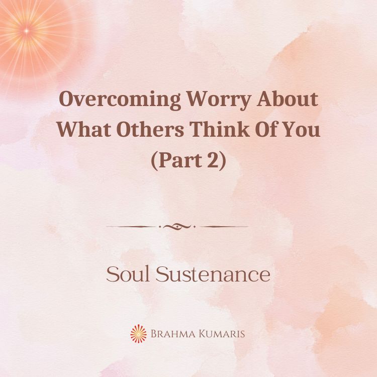 Overcoming worry about what others think of you (part 2)
