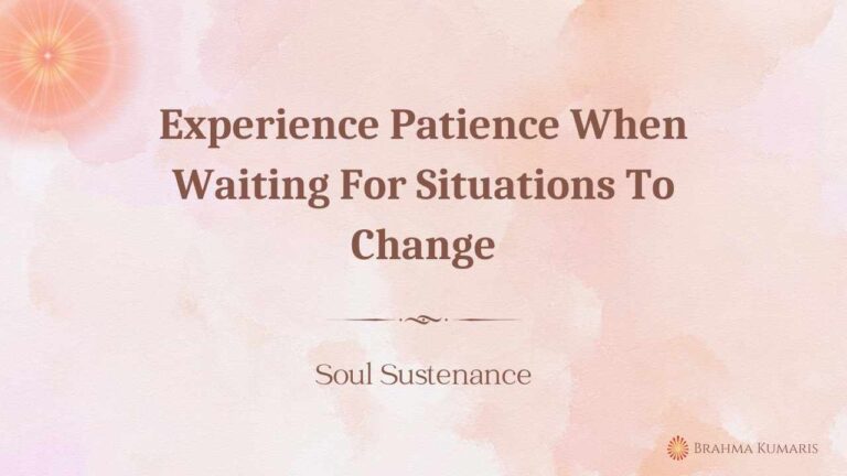 Experience patience when waiting for situations to change