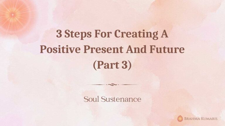 3 Steps For Creating A Positive Present And Future (Part 3)