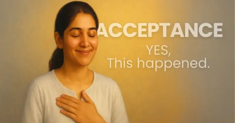 Acceptance is seeing the situation as it is — without denial, blame, or self-criticism. It’s about saying, “yes, this happened. And now, i will decide how to move forward. ”