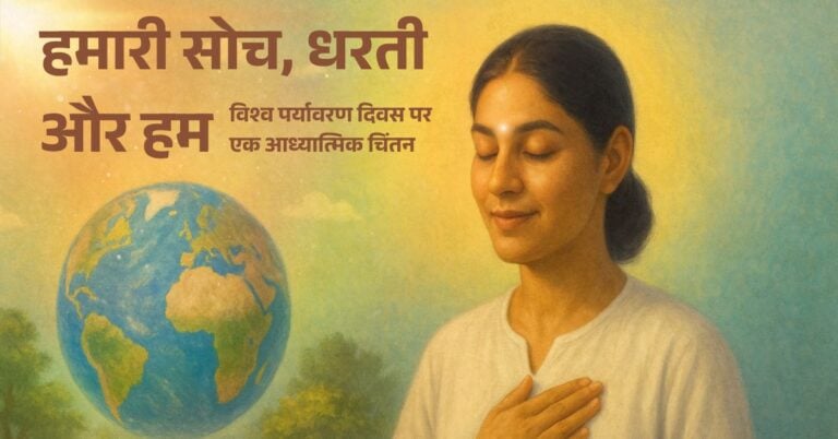 हमारी सोच, धरती और हम – विश्व पर्यावरण दिवस पर एक आध्यात्मिक चिंतन