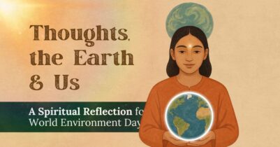 Thoughts, the Earth, and Us A Spiritual Reflection for World Environment Day