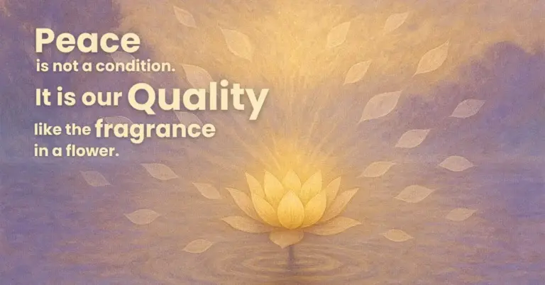 Peace is not a condition. It is our quality—like the fragrance in a flower.
