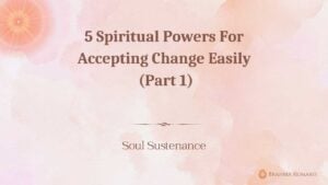 5 spiritual powers for accepting change easily (part 1)