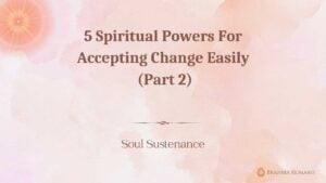5 spiritual powers for accepting change easily (part 2)