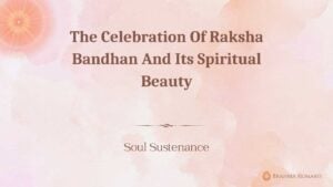 The celebration of raksha bandhan and its spiritual beauty