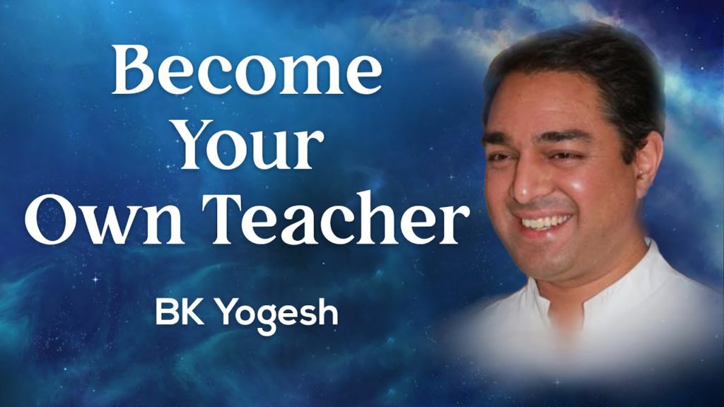 Become your own teacher: bk yogesh