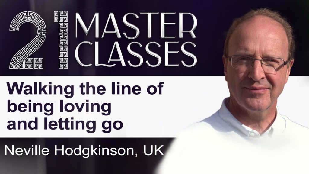 Neville Hodgkinson: Walking the line of being loving & letting Go | 21 Master Classes | 12 June 4pm